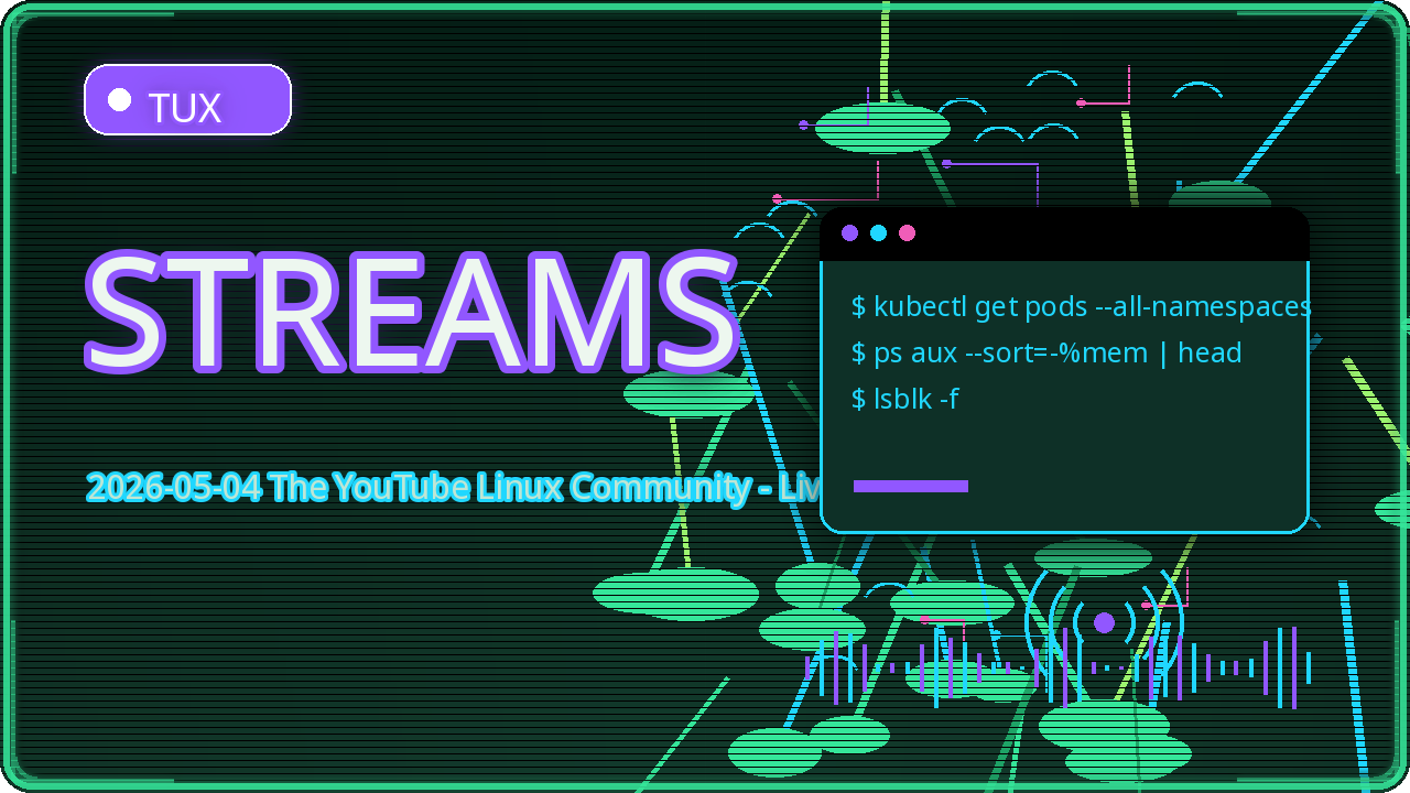Preview for 2026-05-04 The YouTube Linux Community - Live Streams